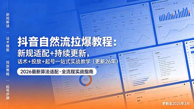 抖音自然流拉爆教程：新规适配+持续更新，话术+投放+起号一站式实战教学(更新26年5月11| 网创圈