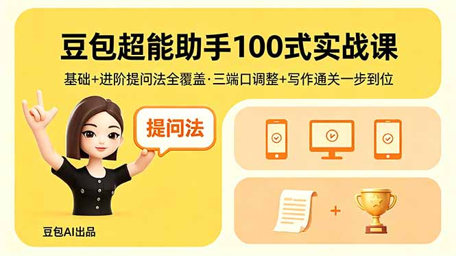 豆包超能助手100式实战课，基础+进阶提问法全覆盖，三端口调整+写作通关一步到位| 网创圈