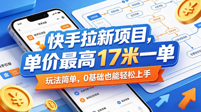 快手拉新项目，单价最高17米一单，玩法简单，0基础也能轻松上手(更新0517)| 网创圈