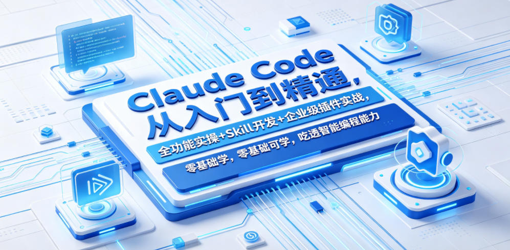 Claude Code从入门到精通，全功能实操+Skill开发+企业级插件实战，零基础可学，吃透智能编程全能力| 网创圈
