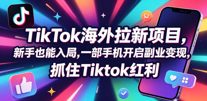 Tc联盟TikTok海外拉新项目，新手也能入局，一部手机开启副业变现，抓住Tiktok红利| 网创圈
