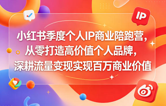 小红书季度个人IP商业陪跑营，从零打造高价值个人品牌，深耕流量变现实现百万商业价值| 网创圈
