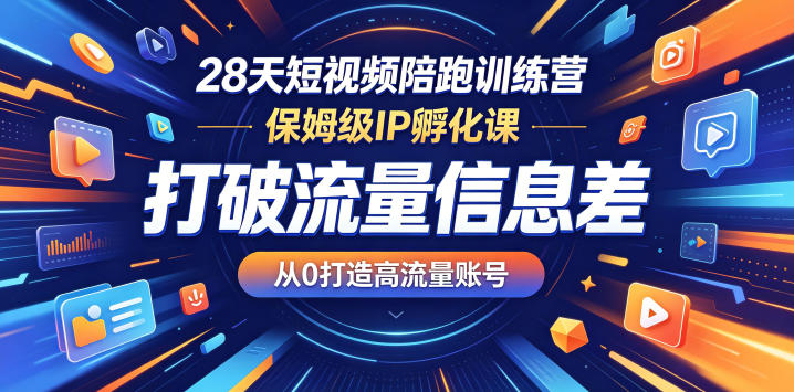 28天短视频陪跑训练营，保姆级IP孵化课，打破流量信息差，从0打造高流量账号| 网创圈