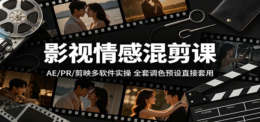 影视情感混剪课：AE/PR/剪映多软件实操，全套调色预设直接套用| 网创圈