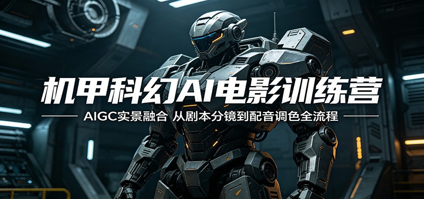 机甲科幻AI电影训练营：AIGC实景融合，从剧本分镜到配音调色全流程| 网创圈