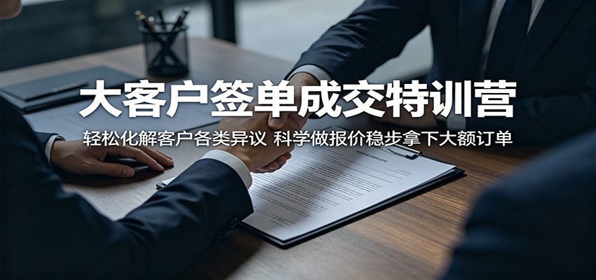 大客户签单成交特训营：轻松化解客户各类异议，科学做报价稳步拿下大额订单| 网创圈