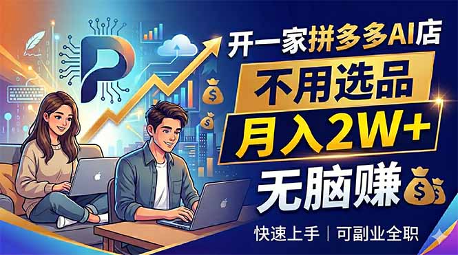 开一家拼多多AI店，不用选品，月入2W+，无脑赚，可副业全职| 网创圈