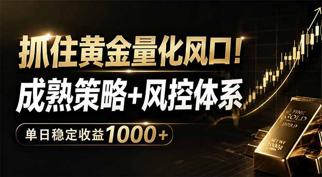 抓住黄金量化风口！成熟策略+风控体系，单日稳定收益1000+| 网创圈