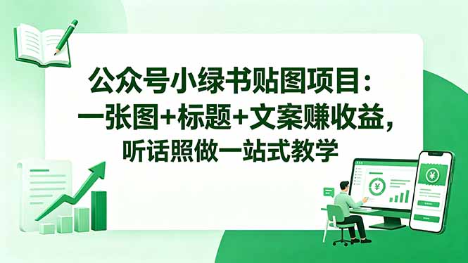 公众号小绿书贴图项目：一张图+标题+文案赚收益，听话照做一站式教学| 网创圈