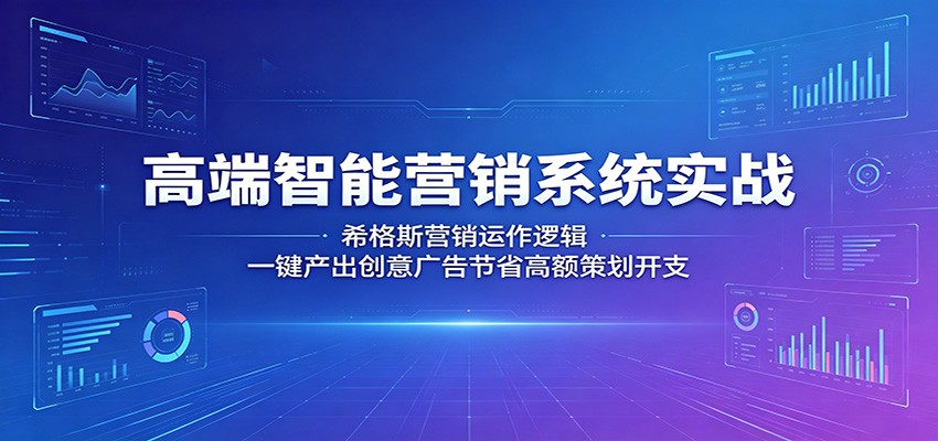 高端智能营销系统实战：希格斯营销运作逻辑，一键产出创意广告节省高额策划开支| 网创圈