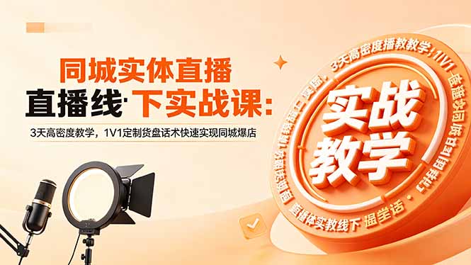 同城实体直播线下实战课：3天高密度教学，1V1定制货盘话术快速实现同城爆店| 网创圈
