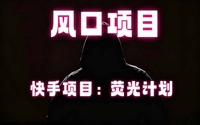 快手风口项目，荧光计划托管，长期稳定，适合批量做| 网创圈