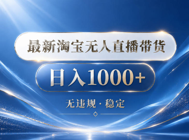 2026最新淘宝无人直播带货15.0，24小时自动直播自动出单，单设备日入1000，让你睡觉都在进账【揭秘】| 网创圈
