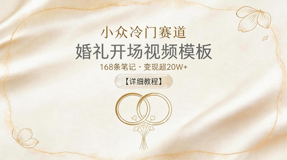 小众冷门赛道，婚礼开场视频模板，168条笔记，变现超20W+【详细教程】| 网创圈