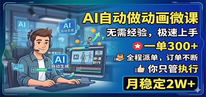 AI自动做动画微课，一单300+，全程派单，你只管执行，月稳定2W+| 网创圈