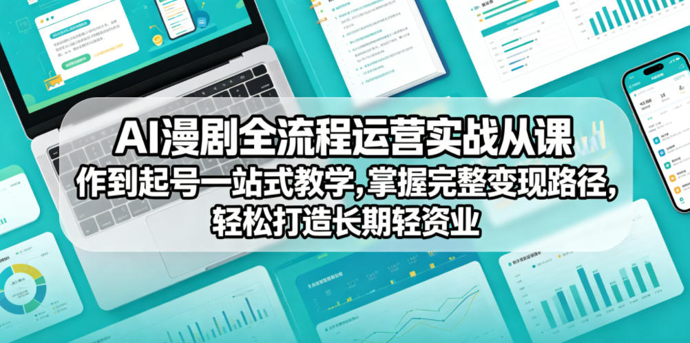 AI漫剧全流程运营实战课从创作到起号一站式教学，掌握完整变现路径，轻松打造长期轻资产副业| 网创圈