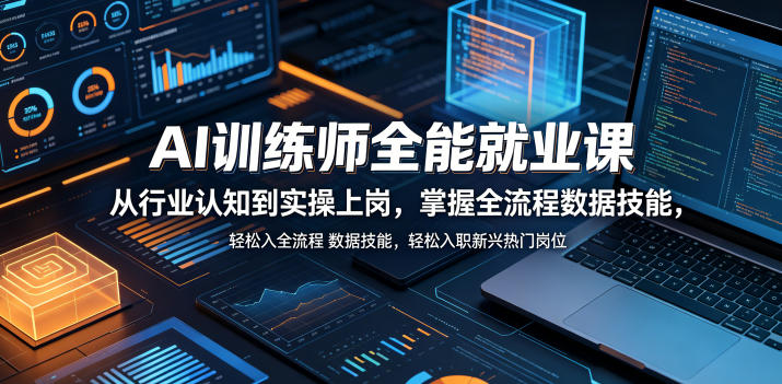 AI训练师全能就业课，从行业认知到实操上岗，掌握全流程数据技能，轻松入职新兴热门岗位| 网创圈