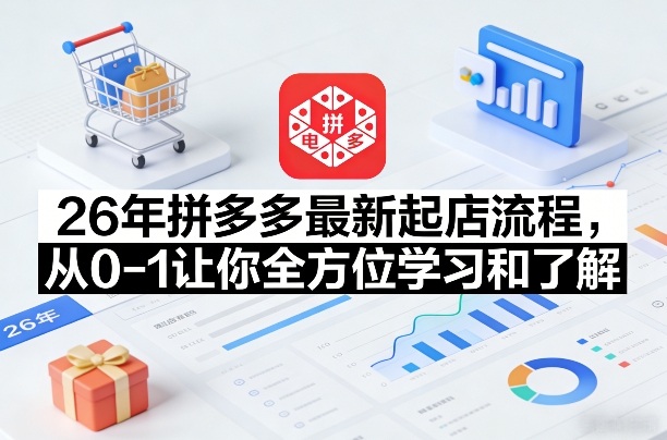 26年拼多多最新起店流程，从0-1让你全方位学习和了解(05月28日更新)| 网创圈