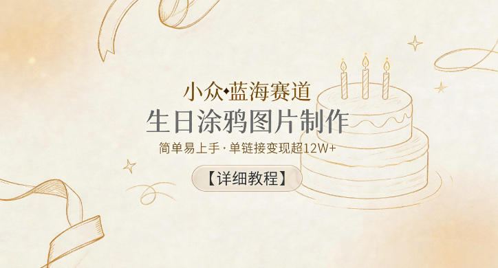 小众蓝海赛道，生日涂鸦图片制作，简单易上手，单链接变现超12W+【详细教程】| 网创圈