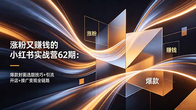 涨粉又赚钱的小红书实战营62期：爆款封面选题技巧+引流开店+接广变现全链路| 网创圈