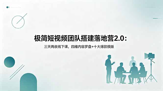 极简短视频团队搭建落地营2.0：三天两夜线下课，四维内容罗盘+十大爆款模版| 网创圈