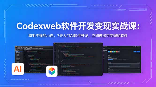 CodexWeb软件开发变现实战课：狗毛不懂的小白，7天入门AI软件开发，立即做出可变现的软件| 网创圈