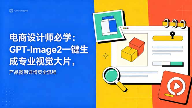 电商设计师必学-更新：GPT-Image2一键生成专业视觉大片，产品图到详情页全流程| 网创圈