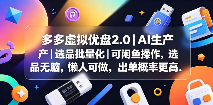 多多虚拟优盘2.0丨AI生产丨选品批量化丨可闲鱼操作，选品无脑，懒人可做，出单概率更高| 网创圈