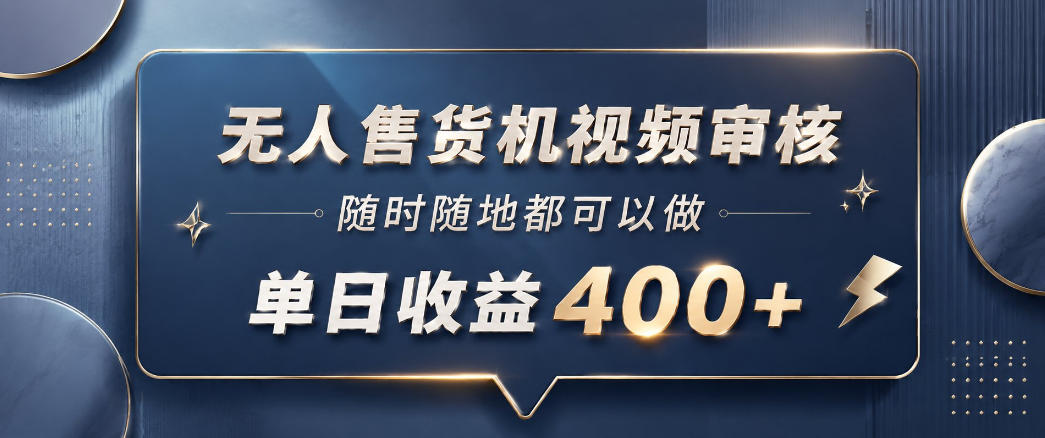 无人售货机视频审核，一部手机随时随地都可以做，10秒一单，单日收益400+【揭秘】| 网创圈