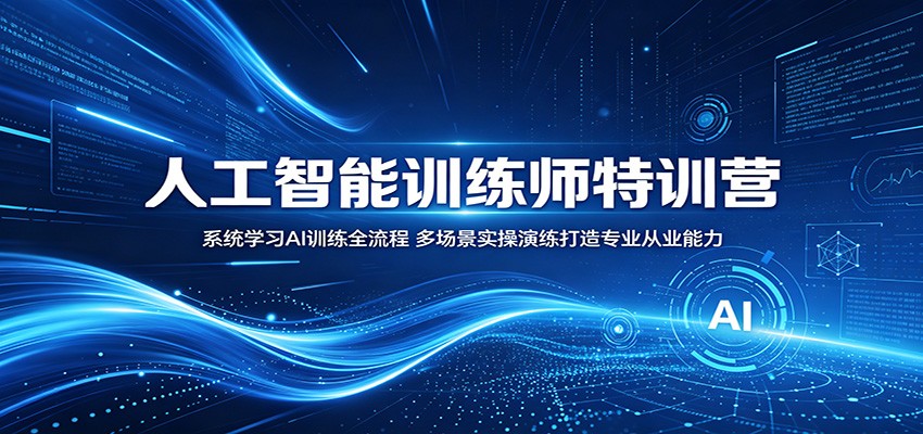 人工智能训练师特训营：系统学习AI训练全流程，多场景实操演练打造专业从业能力| 网创圈