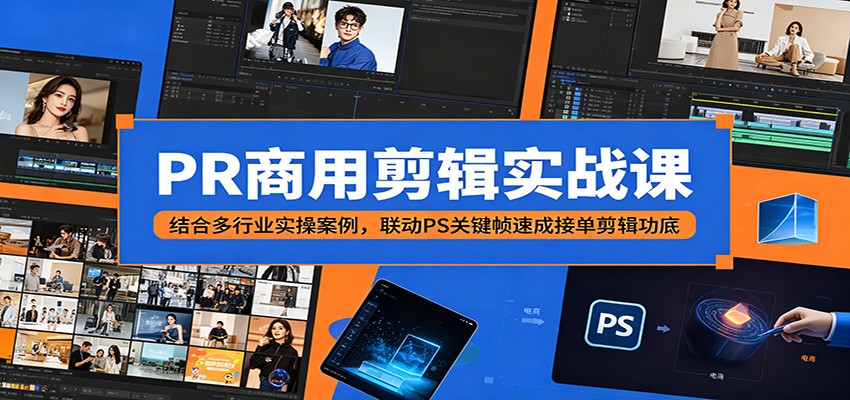 PR商用剪辑实战课：结合多行业实操案例，联动PS关键帧速成接单剪辑功底| 网创圈