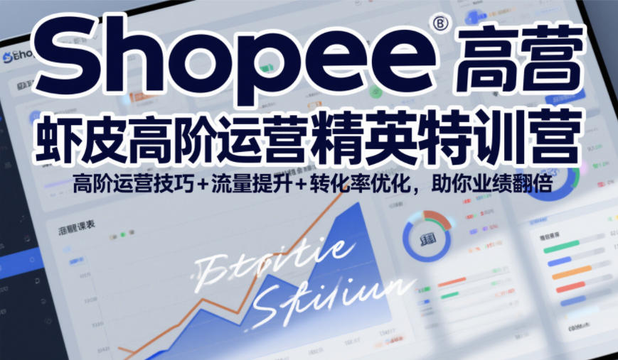 Shopee虾皮高阶运营精英特训营，高阶运营技巧+流量提升+转化率优化，助你业绩翻倍| 网创圈