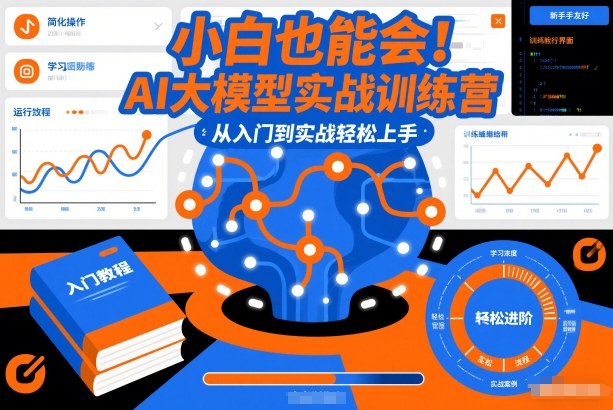 小白也能会！AI大模型实战训练营，从入门到实战轻松上手| 网创圈