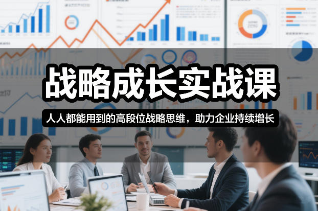 战略成长实战课，人人都能用到的高段位战略思维，助力企业持续增长| 网创圈